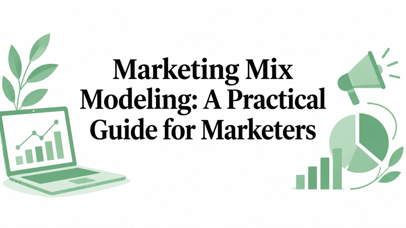 Marketing Mix Modeling: A Practical Guide for Marketers