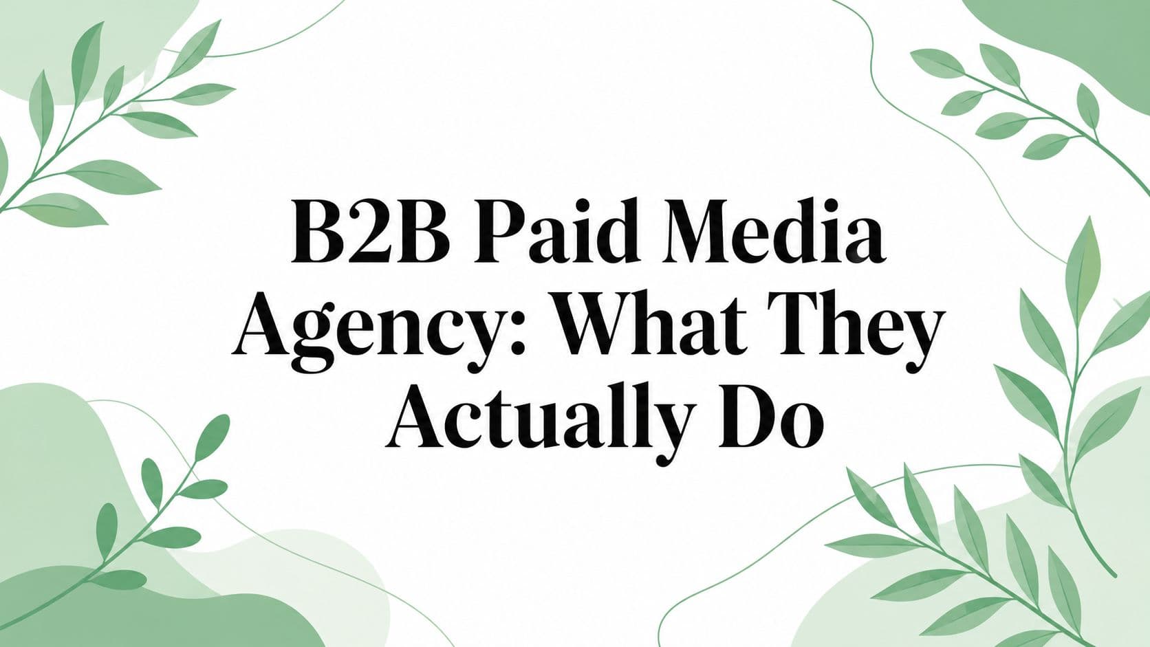 B2B Paid Media Agency: What They Actually Do